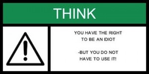 You have the Right but not the Obligation to be Stupid.
